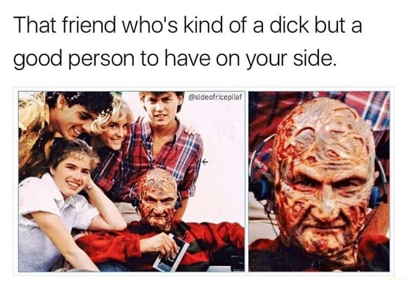 dank meme nightmare on elm street 1984 - That friend who's kind of a dick but a good person to have on your side.