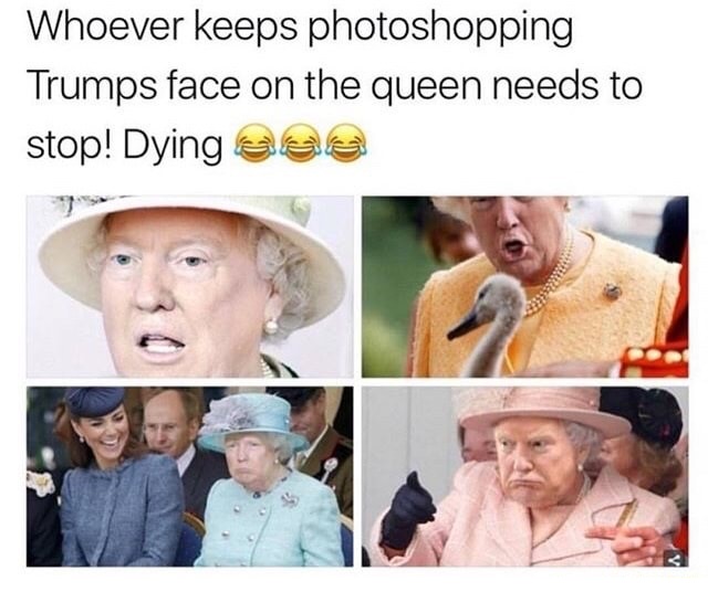 dank meme donald trump on the queen's face compilation - Whoever keeps photoshopping Trumps face on the queen needs to stop! Dying eee