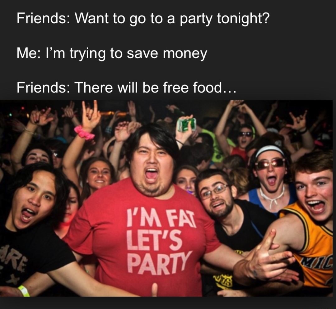 dank meme im fat lets party - Friends Want to go to a party tonight? 
