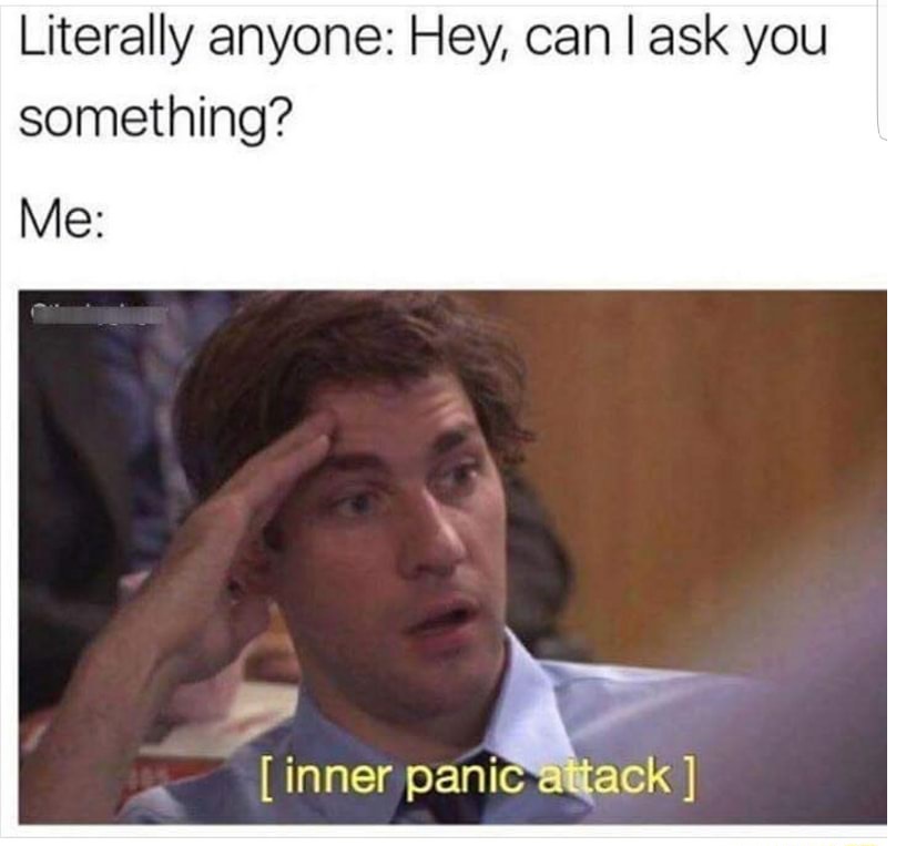 dank meme dank memes - Literally anyone Hey, can I ask you something? Me inner panic attack