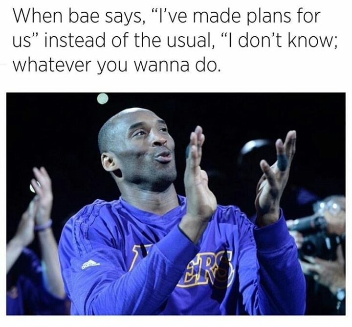 dank meme bae makes other plans meme - When bae says, I've made plans for us" instead of the usual, I don't know; whatever you wanna do.