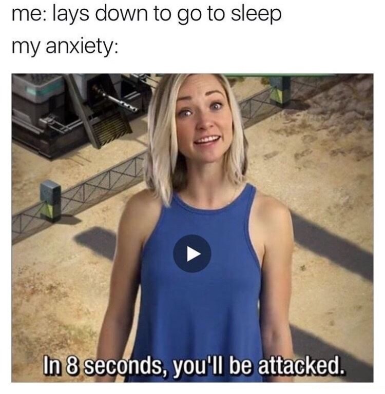 mobile strike meme - me lays down to go to sleep my anxiety In 8 seconds, you'll be attacked.