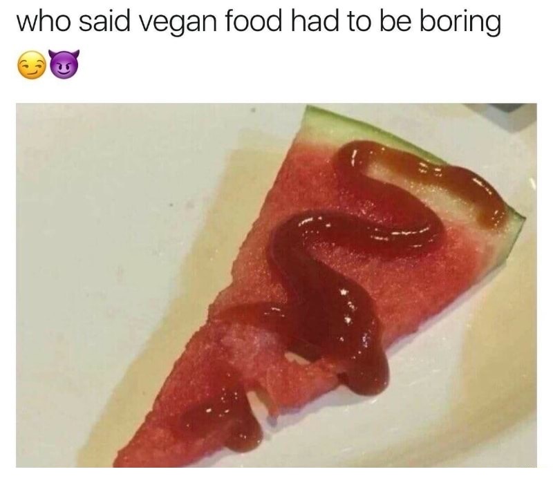 vegan food meme - who said vegan food had to be boring