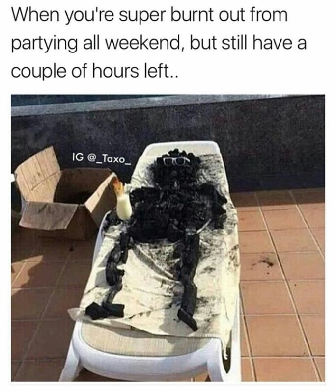 dubai summer meme - When you're super burnt out from partying all weekend, but still have a couple of hours left.. Ig