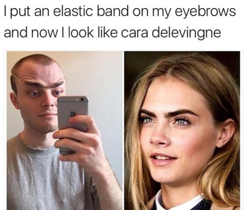 cara delevingne meme - I put an elastic band on my eyebrows and now I look cara delevingne