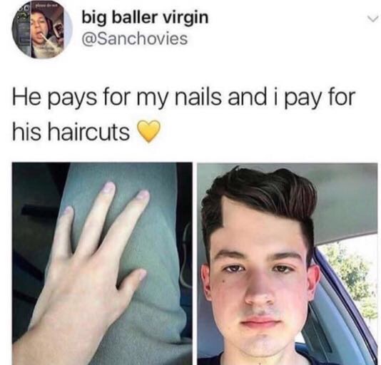 he pays for my nails meme - big baller virgin He pays for my nails and i pay for his haircuts