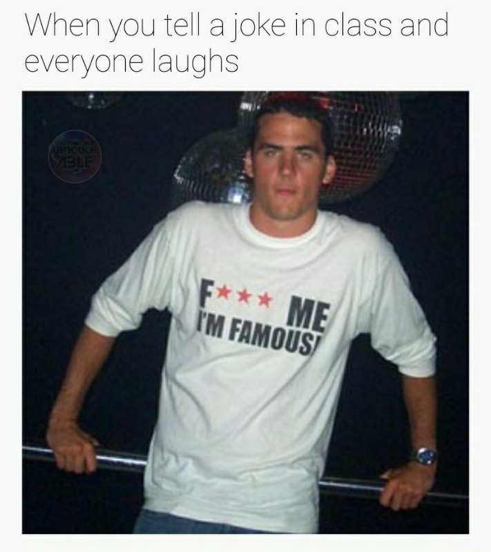 t shirt - When you tell a joke in class and everyone laughs