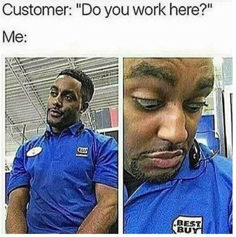 retail memes - Customer "Do you work here?" Me Best Buy