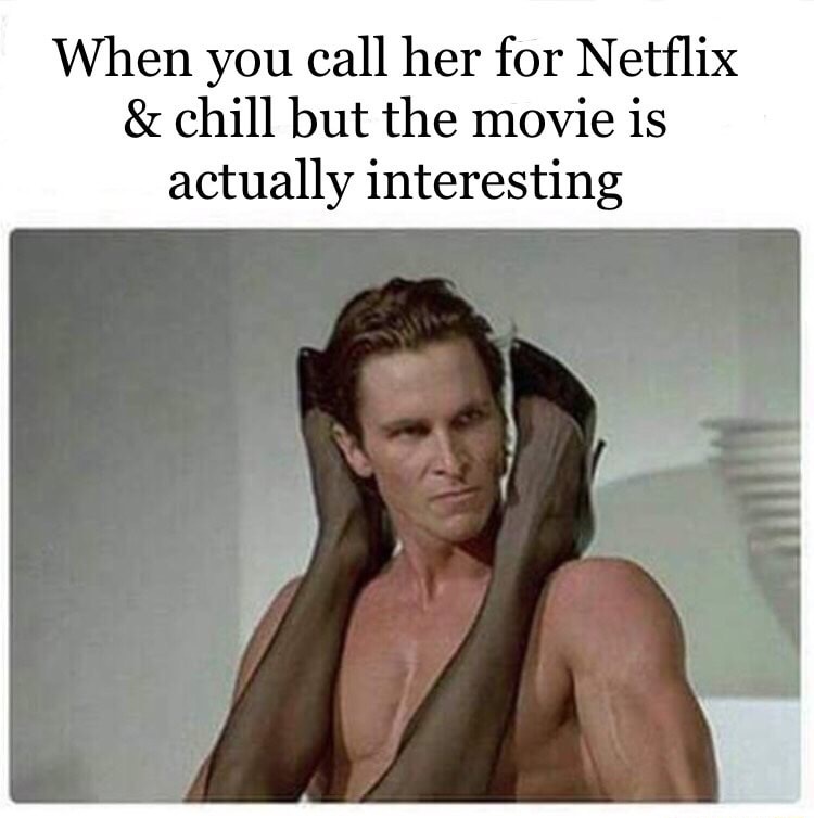 american psycho meme - When you call her for Netflix & chill but the movie is actually interesting