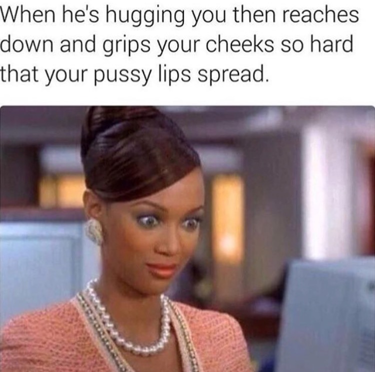 tyra banks life size gif - When he's hugging you then reaches down and grips your cheeks so hard that your pussy lips spread.