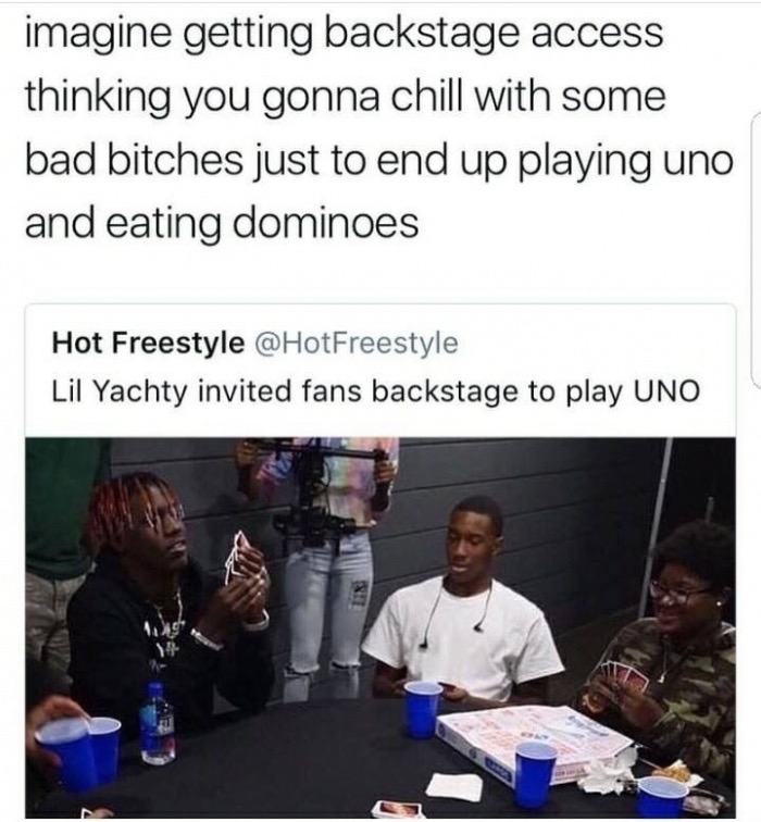 brutal uno memes - imagine getting backstage access thinking you gonna chill with some bad bitches just to end up playing uno and eating dominoes Hot Freestyle Lil Yachty invited fans backstage to play Uno