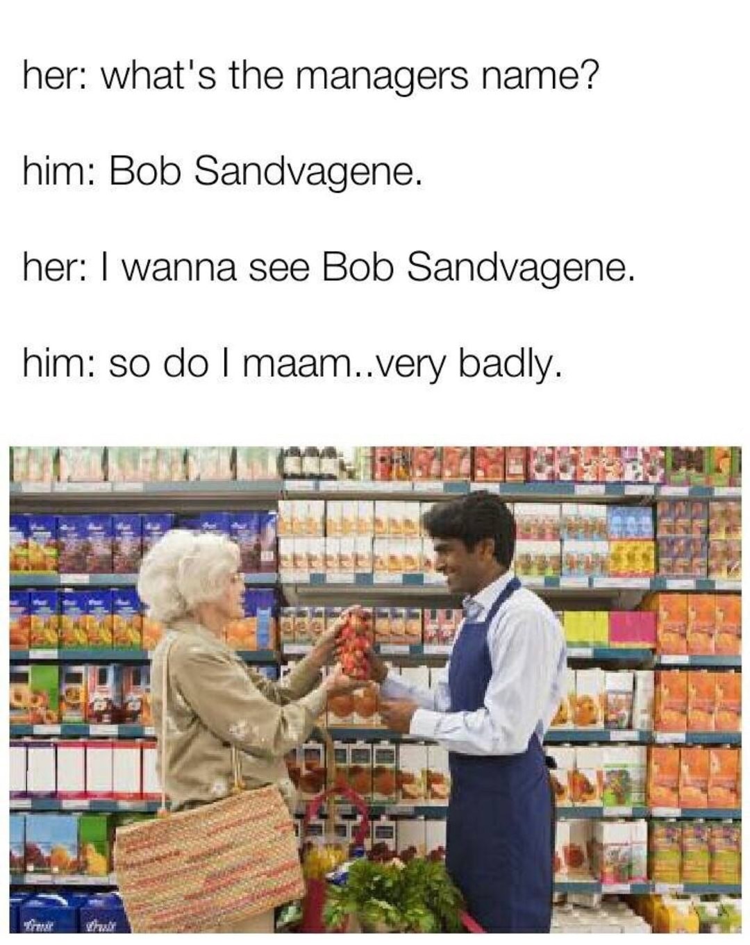 retailers definition - her what's the managers name? him Bob Sandvagene. her I wanna see Bob Sandvagene. him so do I maam..very badly.