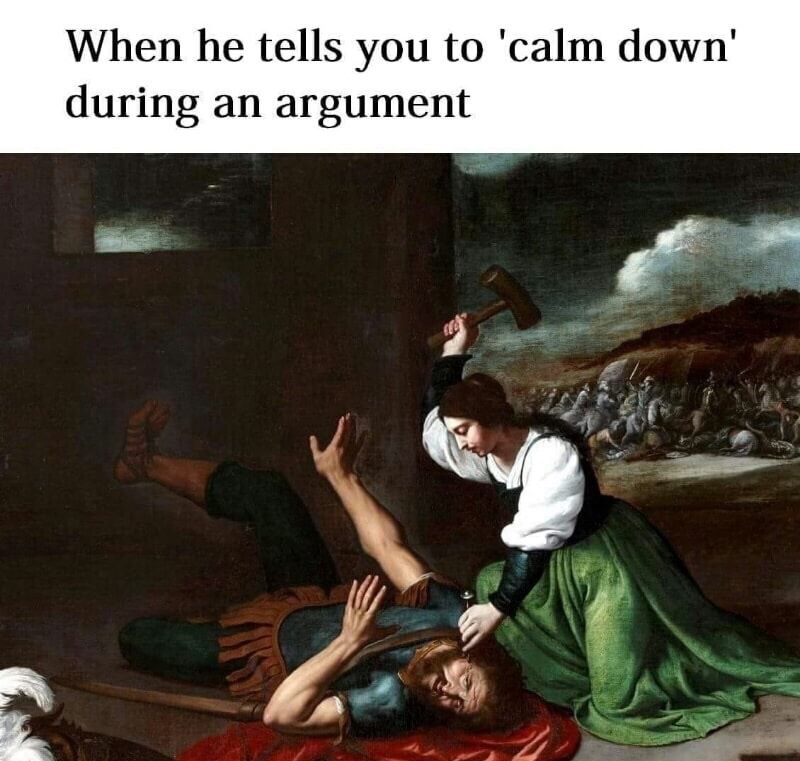 he tells you to calm down meme - When he tells you to 'calm down' during an argument