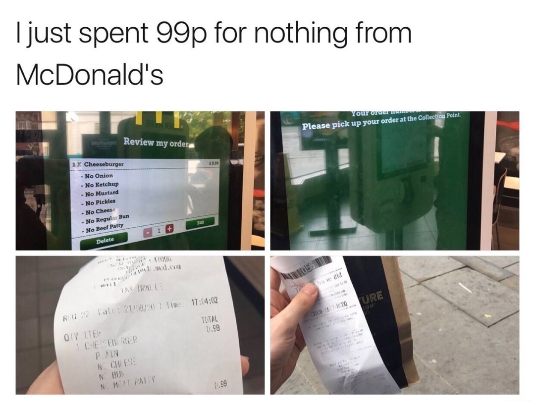presentation - I just spent 99p for nothing from McDonald's Your order Please pick up your order at the Collection Point Review my ordera 1X Cheeseburger No Onion No Ketchup No Mustard No Pickles No Cheese No Regular Bun No Beef Patty Delete 000.00 did I 