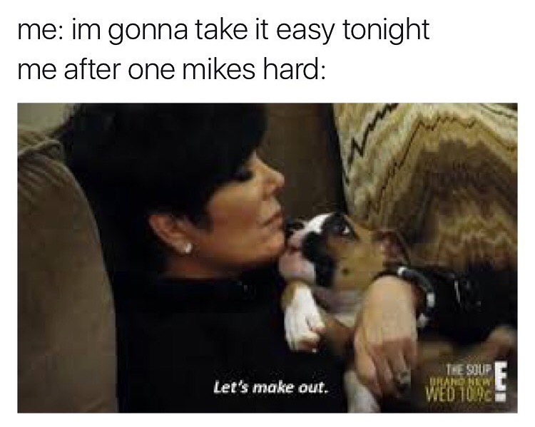 photo caption - me im gonna take it easy tonight me after one mikes hard Let's make out.