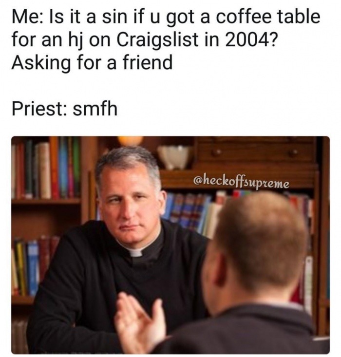 kinda weird but not a sin meme - Me Is it a sin if u got a coffee table for an hj on Craigslist in 2004? Asking for a friend Priest smfh