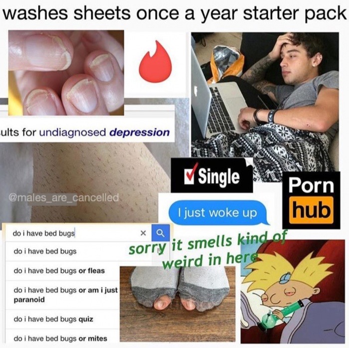 low effort memes - washes sheets once a year starter pack ults for undiagnosed depression Single Porn hub I just woke up do i have bed bugs x do i have bed bugs sorry it smells kind of weird in her do i have bed bugs or fleas do i have bed bugs or am i ju