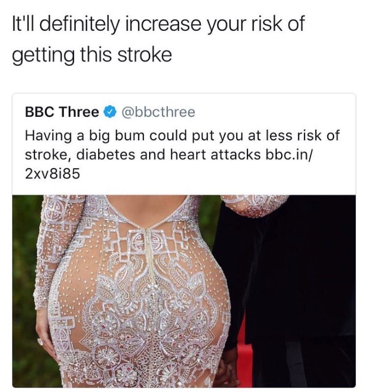 meme stream - almost had a stroke reading - It'll definitely increase your risk of getting this stroke Bbc Three Having a big bum could put you at less risk of stroke, diabetes and heart attacks bbc.in 2xv8i85