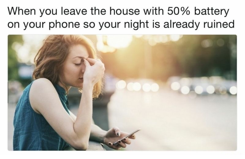 meme stream - sad dp true love - When you leave the house with 50% battery on your phone so your night is already ruined