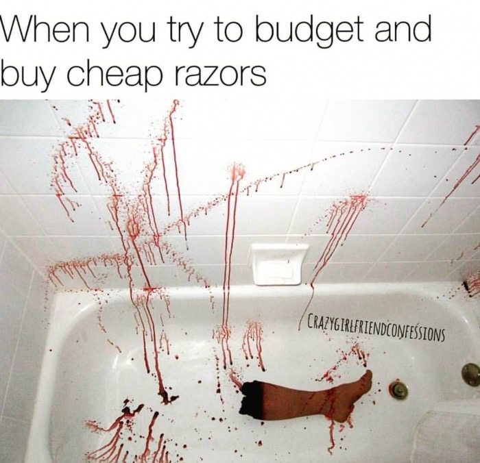 meme stream - When you try to budget and buy cheap razors Crazygirlfriendconfessions