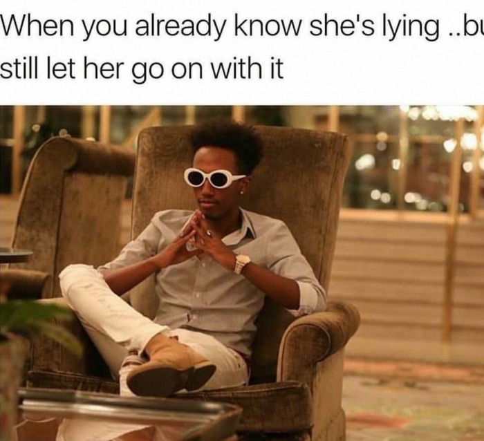 meme stream - gossiping relatives memes - When you already know she's lying ..bu still let her go on with it
