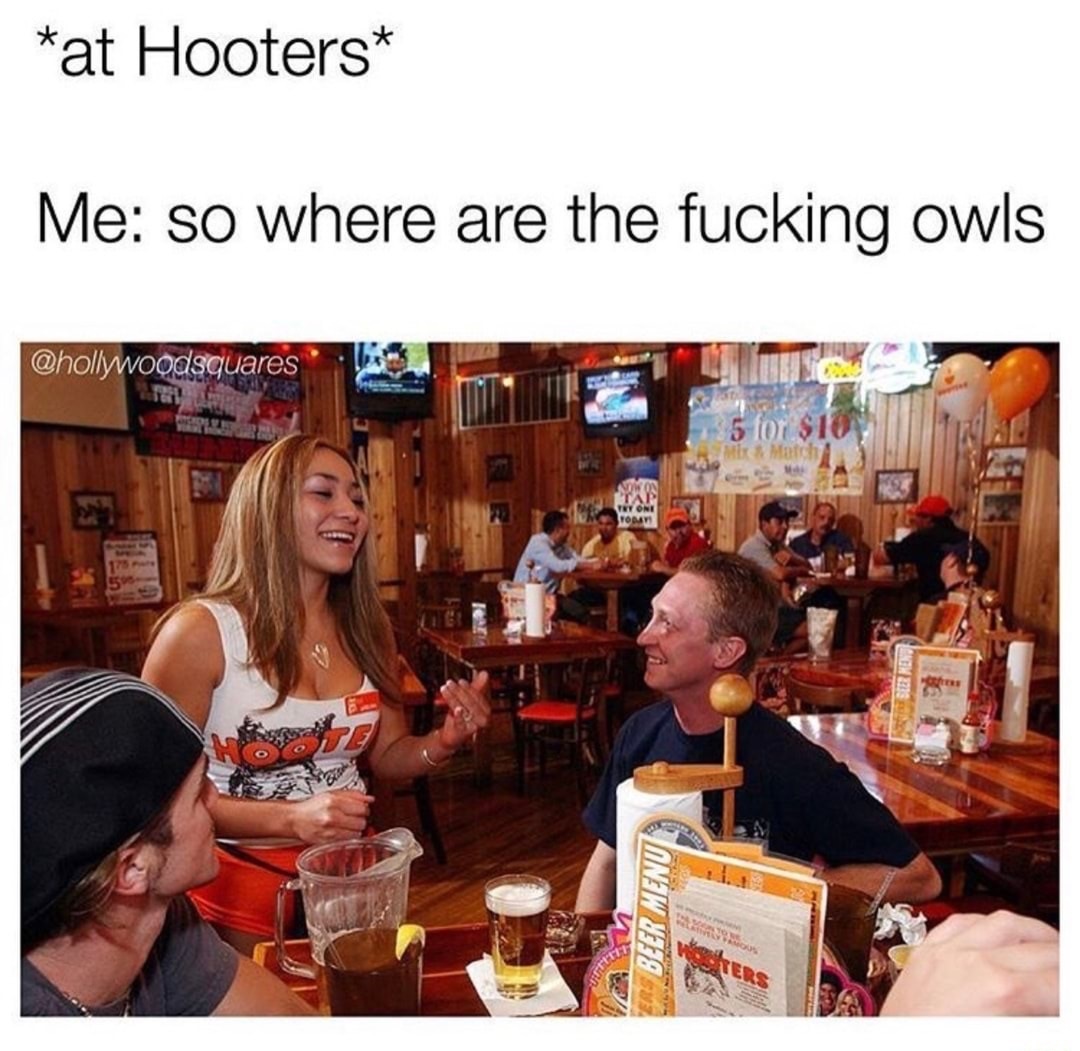 meme stream - hooters customers - at Hooters Me so where are the fucking owls 5 for $10 March Tonin Y " Beer Menu