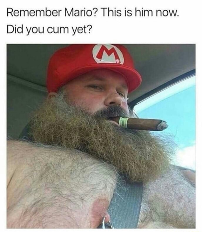 meme stream - mario did you cum yet - Remember Mario? This is him now. Did you cum yet?
