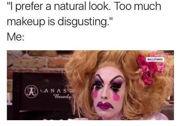 meme stream - rupaul's drag race memes - "I prefer a natural look. Too much makeup is disgusting." Me Hallstars Canas Beverly