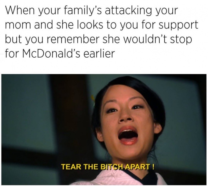 kill bill - When your family's attacking your mom and she looks to you for support but you remember she wouldn't stop for McDonald's earlier Tear The Bitch Apart!