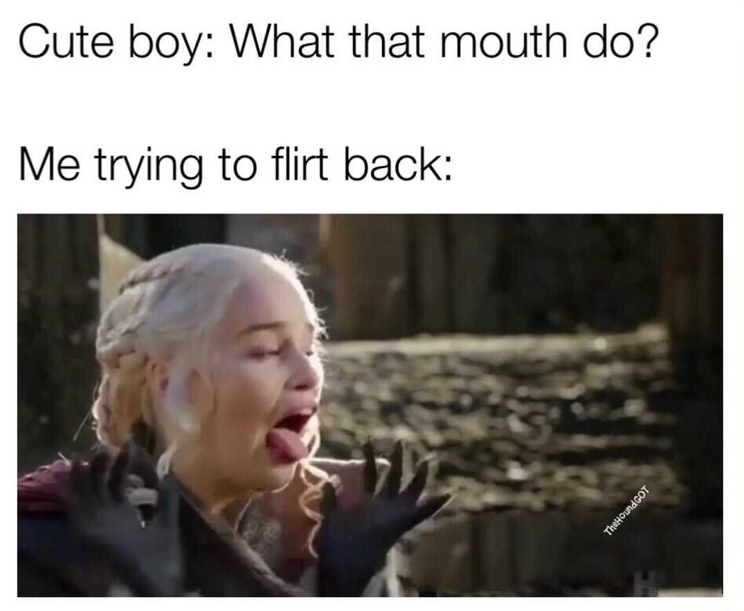 me trying to flirt meme - Cute boy What that mouth do? 