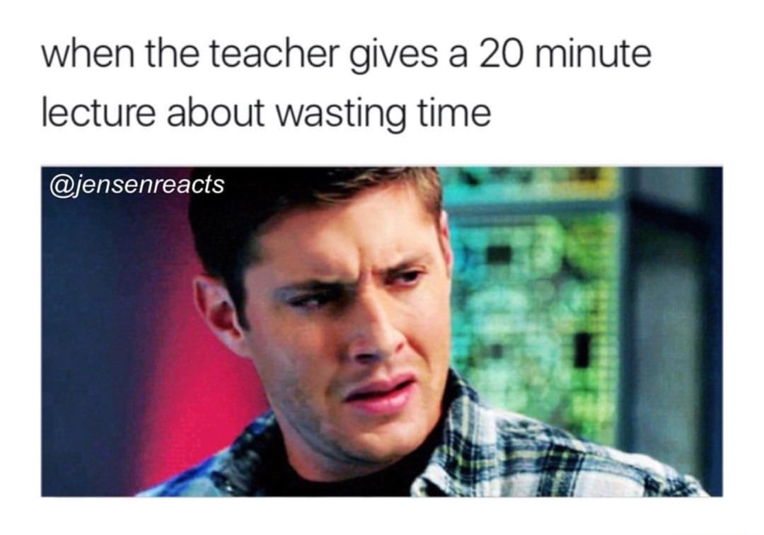 wasting time meme - when the teacher gives a 20 minute lecture about wasting time