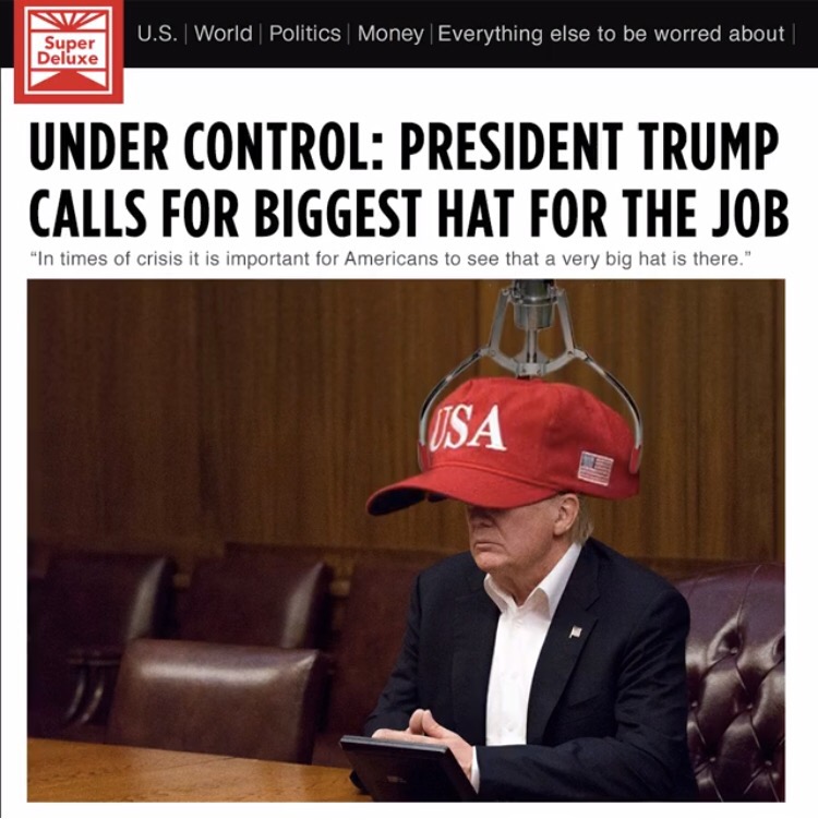 trump usa hat - U.S. World Politics Money Everything else to be worred about Super Deluxe Under Control President Trump Calls For Biggest Hat For The Job "In times of crisis it is important for Americans to see that a very big hat is there." Usa