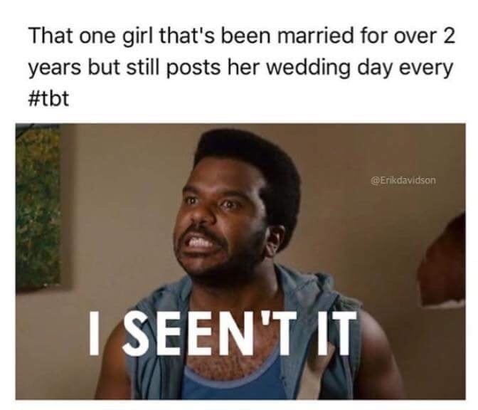 toddler meme - That one girl that's been married for over 2 years but still posts her wedding day every I Seen'T It