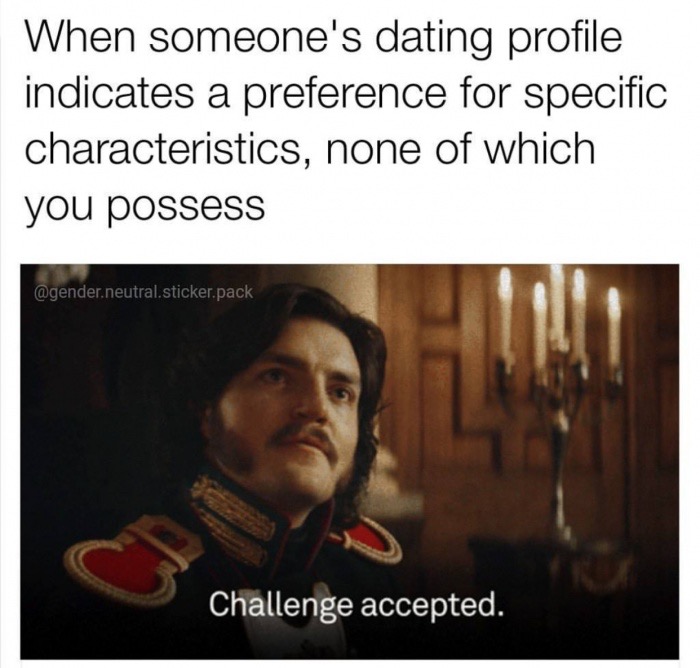 dating profile memes - When someone's dating profile indicates a preference for specific characteristics, none of which you possess .neutral.sticker.pack Challenge accepted.