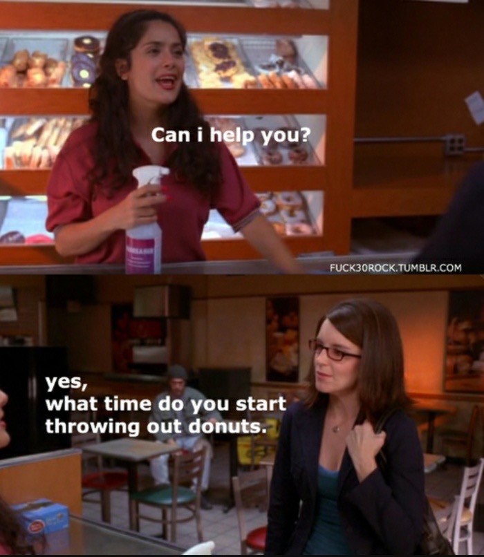 liz lemon food quotes - Can i help you? FUCK3OROCK.Tumblr.Com yes, what time do you start throwing out donuts.