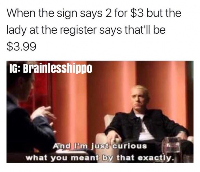 presentation - When the sign says 2 for $3 but the lady at the register says that'll be $3.99 Ig Brainlesshippo And I'm just curious what you meant by that exactly.