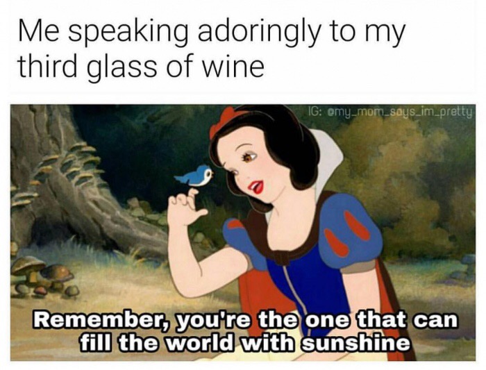 snow white stills - Me speaking adoringly to my third glass of wine Ig omy_mom_says_im_pretty Remember, you're the one that can fill the world with sunshine