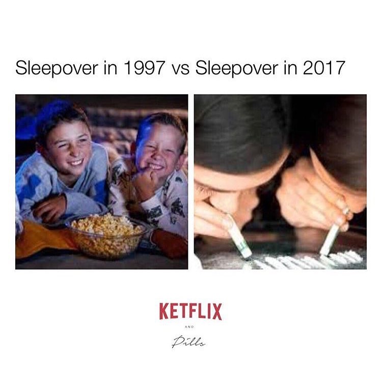 ketflix and pills meme - Sleepover in 1997 vs Sleepover in 2017 Ketflix Pills