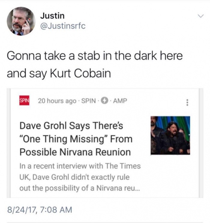 dave grohl nirvana reunion - Justin Gonna take a stab in the dark here and say Kurt Cobain Spin 20 hours ago Spin Amp Dave Grohl Says There's "One Thing Missing" From Possible Nirvana Reunion In a recent interview with The Times Uk, Dave Grohl didn't exac