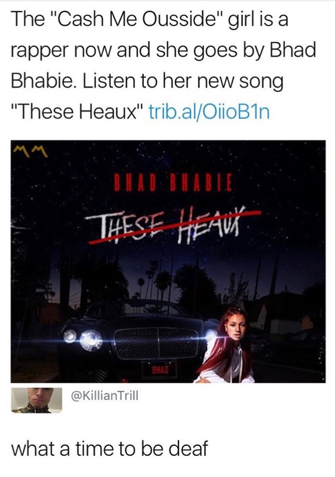 bhad bhabie these heaux - The "Cash Me Ousside" girl is a rapper now and she goes by Bhad Bhabie. Listen to her new song "These Heaux" trib.alOjioB1n Bind Blables These Heaux Trill what a time to be deaf