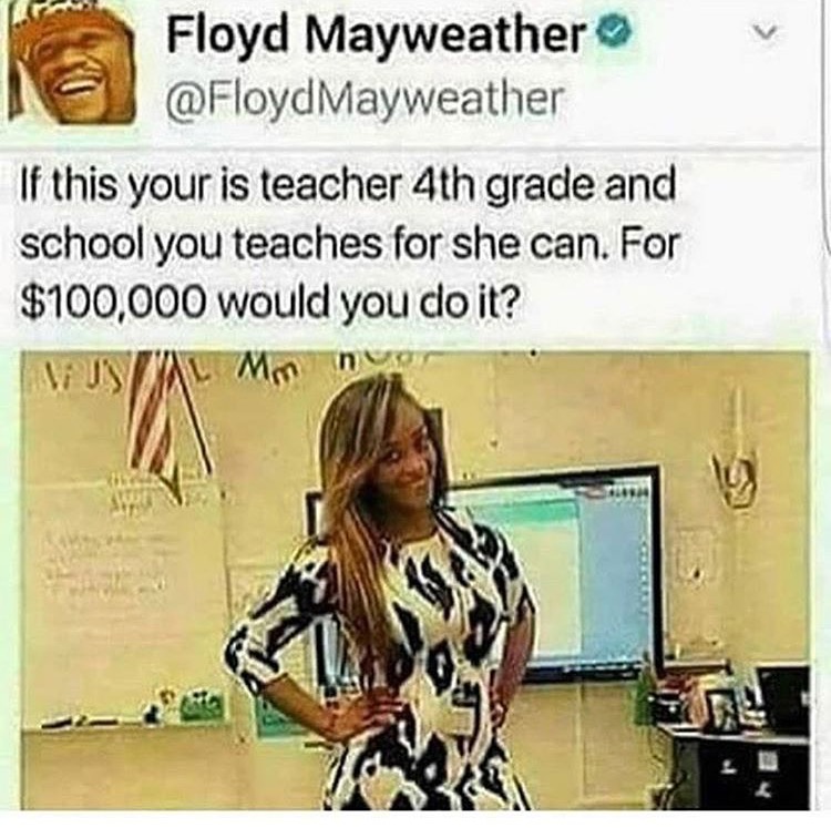 if this your is teacher 4th grade - Floyd Mayweather Mayweather If this your is teacher 4th grade and school you teaches for she can. For $100,000 would you do it? Vusau Mm non 24