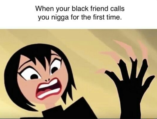 ashi and raven - When your black friend calls you nigga for the first time.