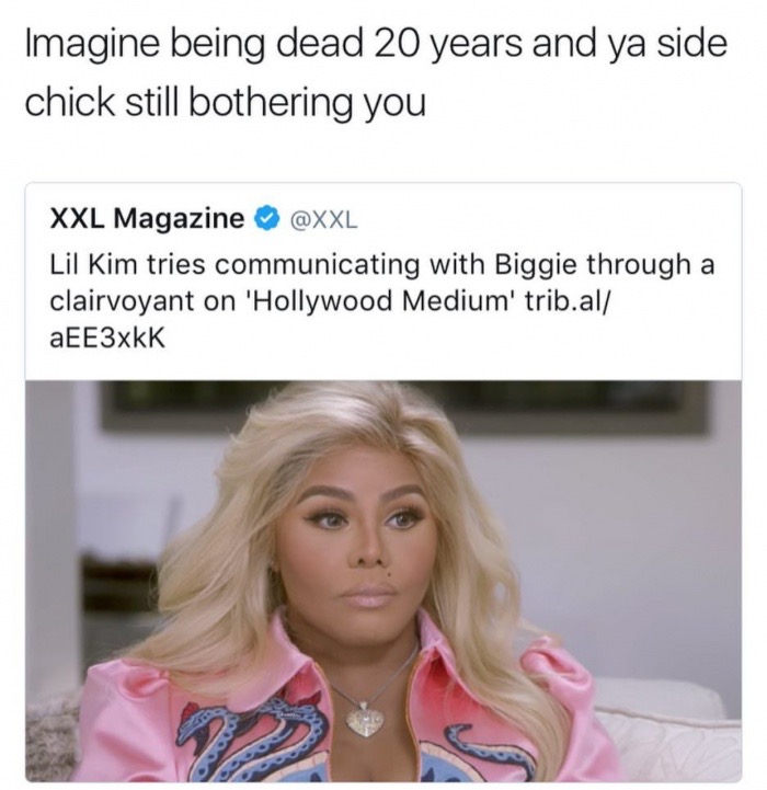 lil kim biggie meme - Imagine being dead 20 years and ya side chick still bothering you Xxl Magazine Lil Kim tries communicating with Biggie through a clairvoyant on 'Hollywood Medium' trib.al AEE3xkK