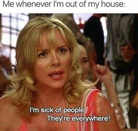 samantha jones children - Me whenever I'm out of my house I'm sick of people They're everywhere!