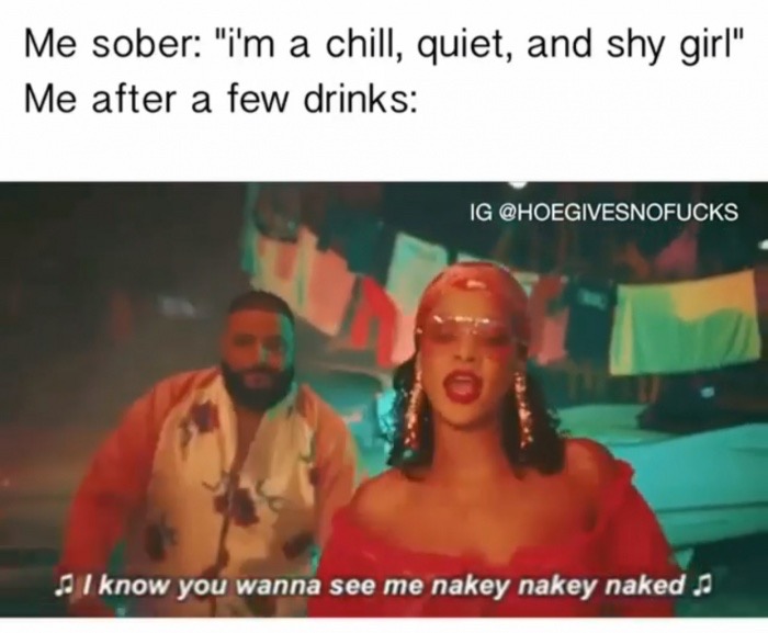 know you wanna see me nakey nakey nakey meme - Me sober "I'm a chill, quiet, and shy girl" Me after a few drinks Ig Ii know you wanna see me nakey nakey naked