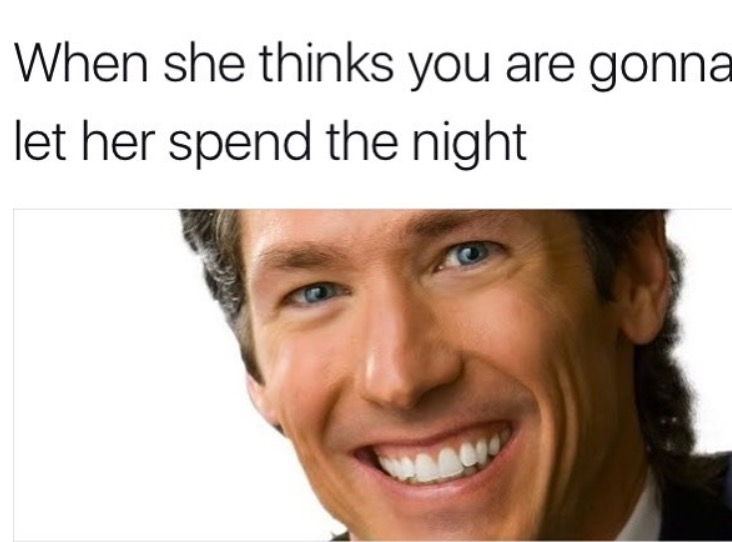 osteen joel - When she thinks you are gonna let her spend the night