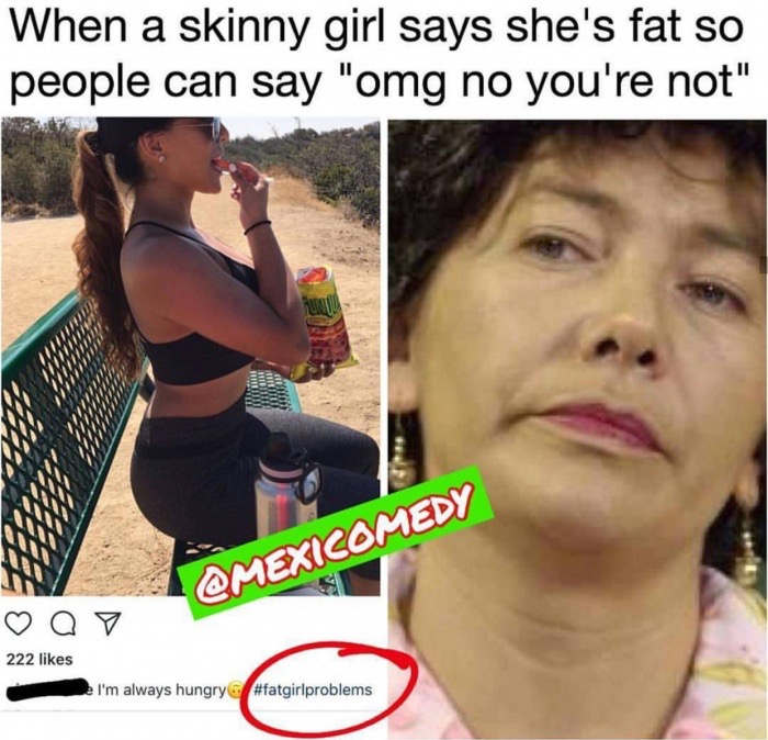 photo caption - When a skinny girl says she's fat so people can say "omg no you're not" Q V 222 I'm always hungry