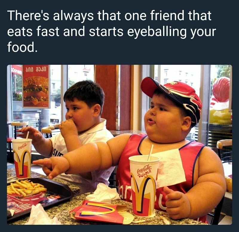 fat kid at mcdonalds - There's always that one friend that eats fast and starts eyeballing your food. q 1 Corbe Coca Cola Reicm.it