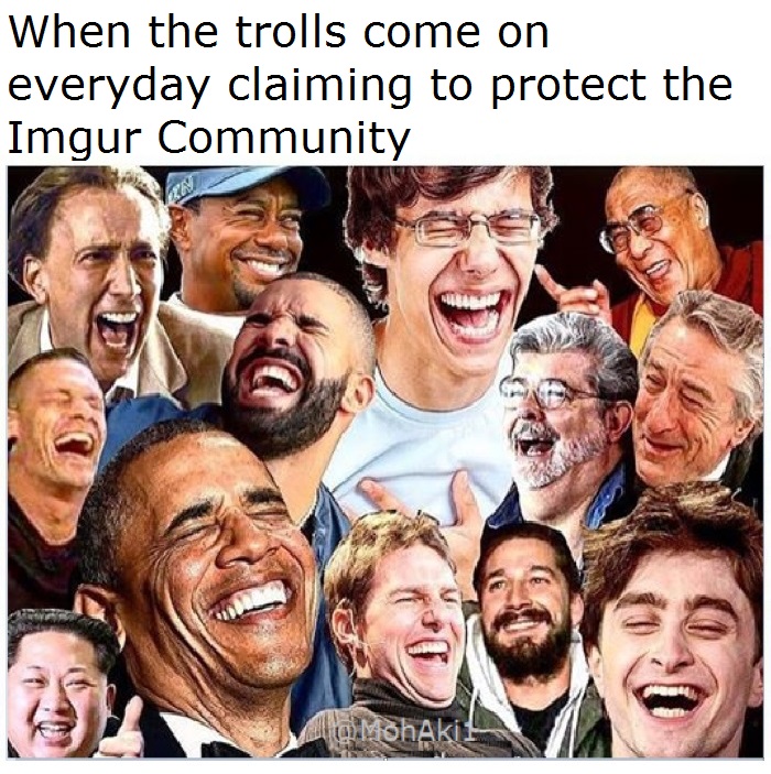 new year new me funny memes - When the trolls come on everyday claiming to protect the Imgur Community Shakil