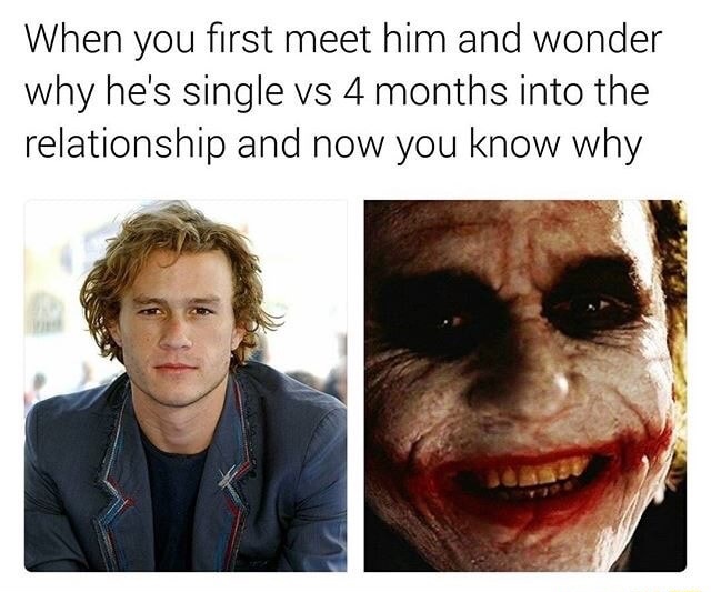 heath ledger meme about when you first meet the BF vs how he is after 4 months and you learn why he is single.
